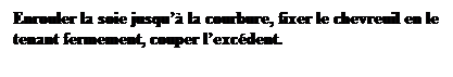 Zone de Texte: Enrouler la soie jusqu la courbure, fixer le chevreuil en le tenant fermement, couper lexcdent.
 
